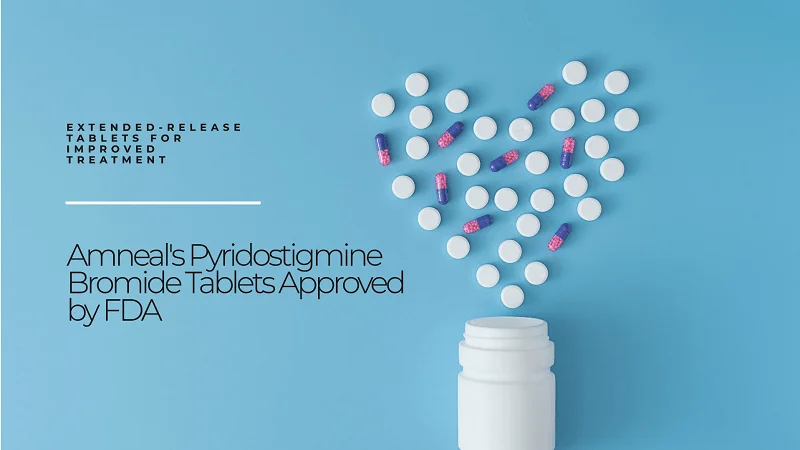 U.S. Food and Drug Administration Approves New Drug Application of Amneals Pyridostigmine Bromide Extended-Release Tablets