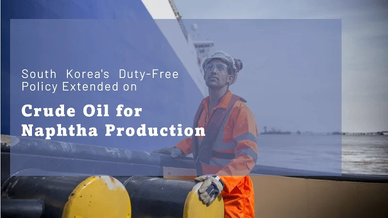 South Korea Extends Duty-Free Policy on Crude Oil for Naphtha Production to 2025